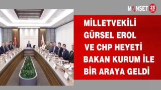 MİLLETVEKLİ GÜRSEL EROL VE CHP HEYETİ BAKAN KURUM İLE BİR ARAYA GELDİ