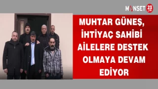 MUHTAR GÜNEŞ İHTİYAÇ SAHİBİ AİLELERE DESTEK OLMAYA DEVAM EDİYOR