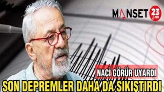 NACİ GÖRÜR UYARDI:SON DEPREMLER DAHA DA SIKIŞTIRDI