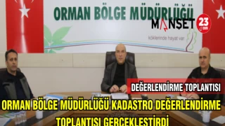 ORMAN BÖLGE MÜDÜRLÜĞÜ KADASTRO DEĞERLENDİRME TOPLANTISI GERÇEKLEŞTİRDİ