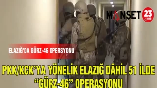 PKK/KCK'YA YÖNELİK ELAZIĞ DAHİL 51 İLDE "GÜRZ -46"OPERASYONU