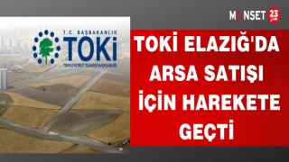 TOKİ ELAZIĞ'DA ARSA SATIŞI İÇİN HAREKETE GEÇTİ
