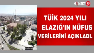 TÜİK 2024 yılı Elazığ'ın nüfus verilerini açıkladı.