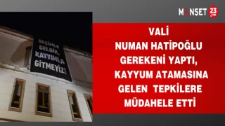 VALİ NUMAN HATİPOĞLU GEREKENİ YAPTI,KAYYUM ATAMASINA GELEN TEPKİLERE MÜDAHELE ETTİ