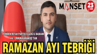 YENİDEN REFAH PARTİSİ ELAZIĞ İL BAŞKANI AV. ERHUN KARAKUŞ'TAN RAMAZAN AYI TEBRİĞİ