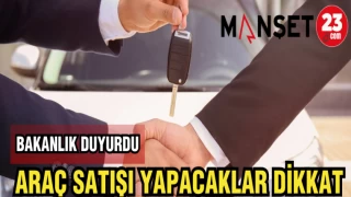 BAKANLIK DUYURDU: ARAÇ SATIŞI YAPACAKLAR DİKKAT