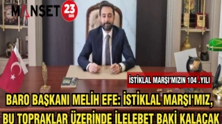 BARO BAŞKANI MELİH EFE: İSTİKLAL MARŞI'MIZ,BU TOPRAKLAR ÜZERİNDE İLELEBET BAKİ KALACAK