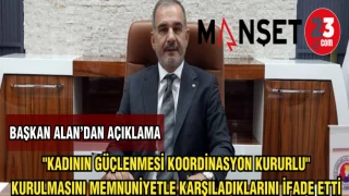 BAŞKAN ALAN:"KADININ GÜÇLENMESİ KOORDİNASYON KURURLU" KURULMASINI MEMNUNİYETLE KARŞILADIKLARINI İFADE ETTİ