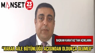 BAŞKAN KARATAŞ: “KARAR AİLE BÜTÜNLÜĞÜ AÇISINDAN OLDUKÇA OLUMLU”