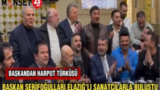 BAŞKAN ŞERİFOĞULLARI ELAZIĞ'LI SANATÇILARLA BULUŞTU