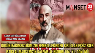 BAŞKAN ŞERİFOĞULLARI: BUGÜN BAĞIMSIZLIĞIMIZIN SEMBOLLERİNDEN BİRİ OLAN EŞSİZ ESER İSTİKLAL MARŞI'MIZIN KALEME ALINIŞININ 104. YIL DÖNÜMÜ!