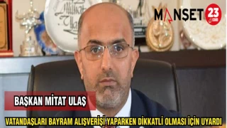 BAŞKAN ULAŞ: VATANDAŞLARI ALIŞVERİŞ YAPARKEN DİKKATLİ OLMASI İÇİN UYARDI
