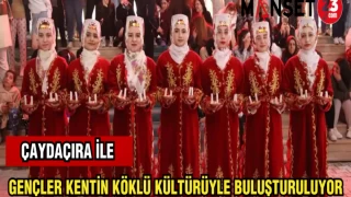 ÇAYDAÇIRA İLE GENÇLER KENTİN KÖKLÜ KÜLTÜRÜYLE BULUŞTURULUYOR