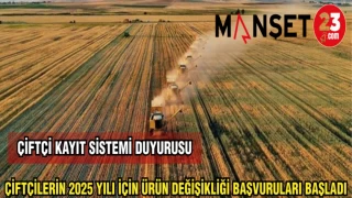 ÇİFTÇİLERİN 2025 YILI İÇİN ÜRÜN DEĞİŞİKLİĞİ BAŞVURULARI BAŞLADI