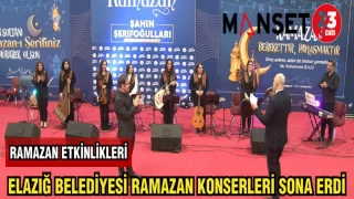 ELAZIĞ BELEDİYESİ RAMAZAN KONSERLERİ SONA ERDİ