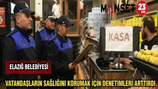 ELAZIĞ BELEDİYESİ VATANDAŞLARIN SAĞLIĞINI KORUMAK İÇİN DENETİMLERİ ARTTIRDI