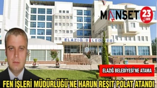 ELAZIĞ BELEDİYESİ'NE ATAMA:FEN İŞLERİ MÜDÜRLÜĞÜ'NE HARUN REŞİT POLAT ATANDI