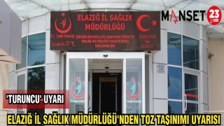 ELAZIĞ İL SAĞLIK MÜDÜRLÜĞÜ'NDEN TOZ TAŞINIMI UYARISI