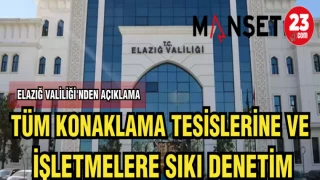 ELAZIĞ VALİLİĞİ'NDEN AÇIKLAMA:TÜM KONAKLAMA TESİSLERİNE VE İŞLETMELERE SIKI DENETİM