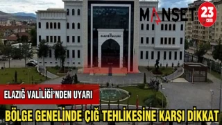 ELAZIĞ VALİLİĞİNDEN UYARI :BÖLGE GENELİNDE ÇIĞ TEHLİKESİNE KARŞI DİKKAT