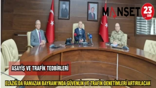 ELAZIĞ'DA RAMAZAN BAYRAM'INDA GÜVENLİK VE TRAFİK DENETİMLERİ ARTIRILACAK
