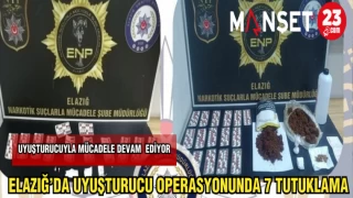 ELAZIĞ'DA UYUŞTURUCU OPERASYONUNDA 7 TUTUKLAMA