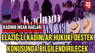 ELAZIĞ'LI KADINLAR HUKUKİ DESTEK KONUSUNDA BİLGİLENDİRİLECEK