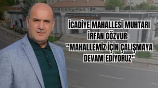 İCADİYE MAHALLESİ MUHTARI İRFAN GÖZVUR: "MAHALLEMİZ İÇİN ÇALIŞMAYA DEVAM EDİYORUZ"