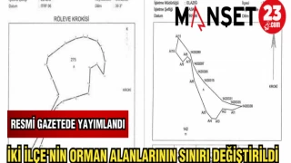 İKİ İLÇE'NİN ORMAN ALANLARININ SINIRLARI DEĞİŞTİRİLDİ