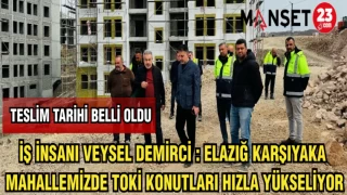 İŞ İNSANI VEYSEL DEMİRCİ : ELAZIĞ KARŞIYAKA MAHALLEMİZDE TOKİ KONUTLARI HIZLA YÜKSELİYOR
