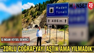 İŞ İNSANI VEYSEL DEMİRCİ: ZORLU COĞRAFYAYI AŞTIK AMA YILMADIK