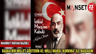 MAHMUT RIDVAN NAZIRLI:BAŞKA BİR MİLLET GÖSTERİN Kİ; MİLLİ MARŞI "KORKMA" İLE BAŞLASIN
