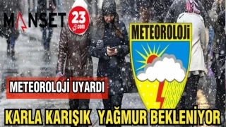 METEOROLOJİ UYARDI:KARLA KARIŞIK YAĞMUR BEKLENİYOR
