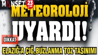 METEOROLOJİDEN UYARI: ELAZIĞ'A ÇIĞ,BUZLANMA TOZ TAŞINIMI