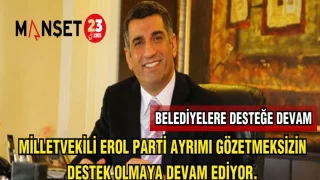 MİLLETVEKİLİ EROL PARTİ GÖZETMEKSİZİN DESTEK OLMAYA DEVAM EDİYOR