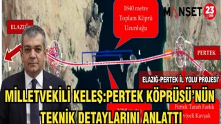 MİLLETVEKİLİ KELEŞ :PERTEK KÖPRÜSÜ'NÜN TEKNİK DETAYLARINI ANLATTI