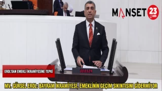 MV. GÜRSEL EROL: BAYRAM İKRAMİYESİ, EMEKLİNİN GEÇİM SIKINTISINI GİDERMİYOR