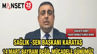 SAĞLIK-SEN BAŞKANI KARATAŞ :14 MART BAYRAM DEĞİL MÜCADELE GÜNÜMÜZ