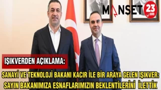 SANAYİ VE TEKNOLOJİ BAKANI KACIR İLE BİR ARAYA GELEN IŞIKVER:SAYIN BAKANIMIZA ESNAFLARIMIZIN BEKLENTİLERİNİ İLETTİK