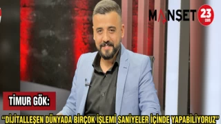 TİMUR GÖK: "DİJİTALLEŞEN DÜNYADA BİRÇOK İŞLEMİ SANİYELER İÇİNDE YAPABİLİYORUZ"