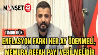 TİMUR GÖK: “ENFLASYON FARKI HER AY ÖDENMELİ, MEMURA REFAH PAYI VERİLMELİDİR!”