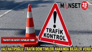 VALİ HATİPOĞLU: TRAFİK DENETİMLERİ HAKKINDA BİLGİLER VERDİ