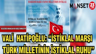 VALİ HATİPOĞLU: "İSTİKLAL MARŞI TÜRK MİLLETİNİN İSTİKLAL RUHU"