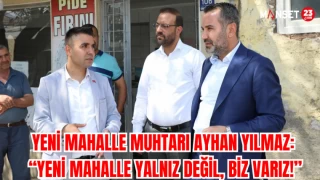 YENİ MAHALLE MUHTARI AYHAN YILMAZ: "YENİ MAHALLE YALNIZ DEĞİL,BİZ VARIZ!"