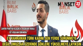 ZAFER PARTİSİ ELAZIĞ İL BAŞKAN VEKİLİ DT. VOLKAN GÖKMEN:EY KAHRAMAN TÜRK KADINI SEN YERDE SÜRÜNMEYE DEĞİL,OMUZLAR ÜZERİNDE GÖKLERE YÜKSELMEYE LAYIKSIN