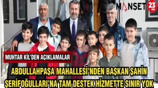 ABDULLAPAŞA MAHALLESİN'DEN BAŞKAN ŞERİFOĞULLARI'NA TAM DESTEK HİZMETTE SINIR YOK