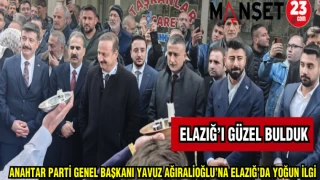 ANAHTAR PARTİ GENEL BAŞKANI YAVUZ AĞIRALİOĞLU’NA ELAZIĞ’DA YOĞUN İLGİ