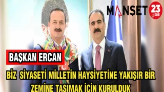 BAŞKAN ERCAN:BİZ SİYASETİ MİLLETİN HAYSİYETİNE YAKIŞIR BİR ZEMİNE TAŞIMAK İÇİN KURULDUK