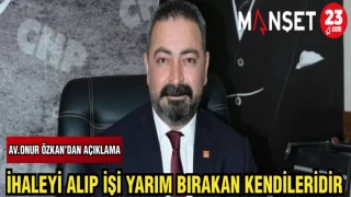 AV.ONUR ÖZKAN'DAN AÇIKLAMA: İHALEYİ ALIP İŞİ YARIM BIRAKAN KENDİLERİDİR
