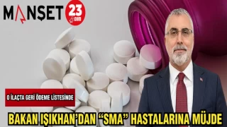 BAKAN IŞIKHAN'DAN "SMA" HASTALARINA MÜJDE